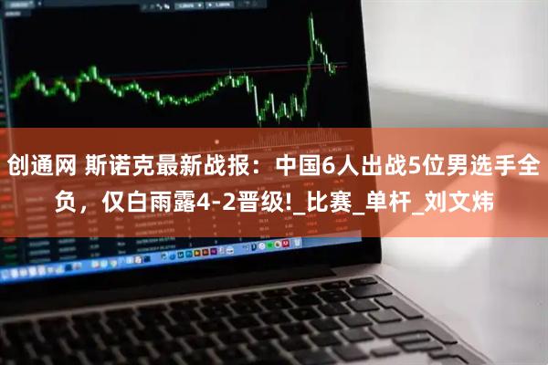 创通网 斯诺克最新战报：中国6人出战5位男选手全负，仅白雨露4-2晋级!_比赛_单杆_刘文炜